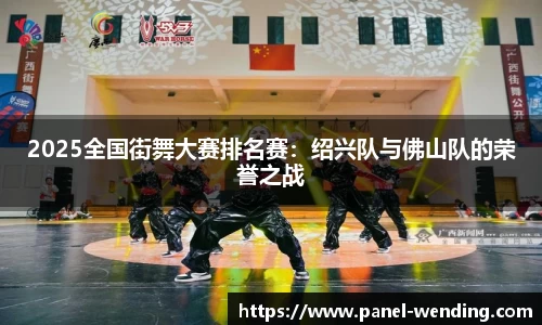2025全国街舞大赛排名赛：绍兴队与佛山队的荣誉之战