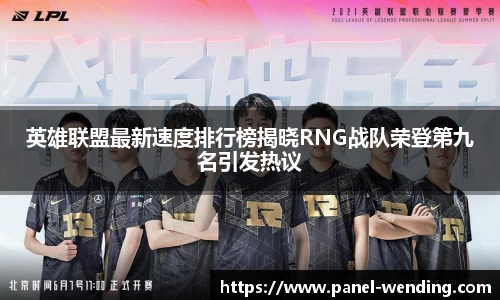 英雄联盟最新速度排行榜揭晓RNG战队荣登第九名引发热议