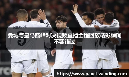 曼城与皇马巅峰对决视频直播全程回放精彩瞬间不容错过